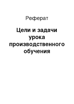 Реферат: Цели и задачи урока производственного обучения