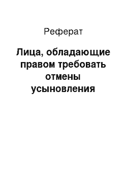 Реферат: Лица, обладающие правом требовать отмены усыновления