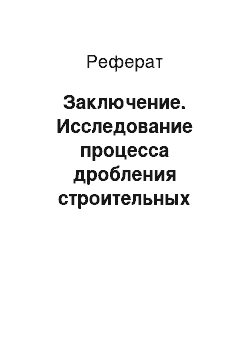 Реферат: Заключение. Исследование процесса дробления строительных материалов