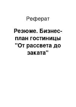 Реферат: Резюме. Бизнес-план гостиницы "От рассвета до заката"