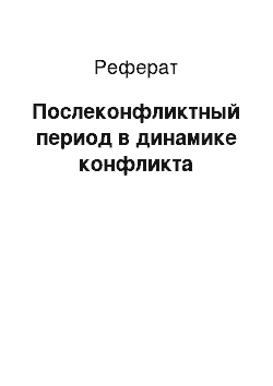 Реферат: Послеконфликтный период в динамике конфликта