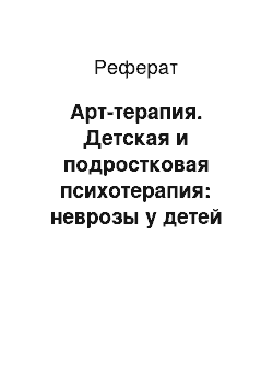 Реферат: Арт-терапия. Детская и подростковая психотерапия: неврозы у детей