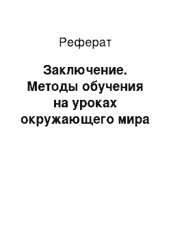 Реферат: Заключение. Методы обучения на уроках окружающего мира