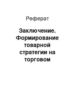 Реферат: Заключение. Формирование товарной стратегии на торговом предприятии