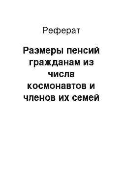 Реферат: Размеры пенсий гражданам из числа космонавтов и членов их семей