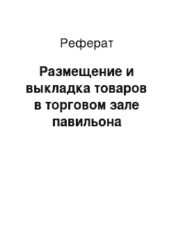 Реферат: Размещение и выкладка товаров в торговом зале павильона