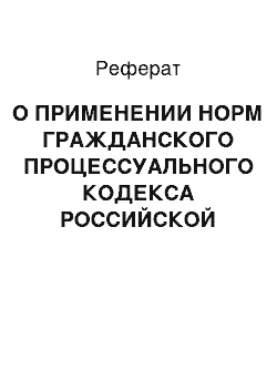 Реферат: О ПРИМЕНЕНИИ НОРМ ГРАЖДАНСКОГО ПРОЦЕССУАЛЬНОГО КОДЕКСА РОССИЙСКОЙ ФЕДЕРАЦИИ ПРИ РАССМОТРЕНИИ И РАЗРЕШЕНИИ ДЕЛ В СУДЕ ПЕРВОЙ ИНСТАНЦИИ Постановление Пленума Верховного Суда РФ от 26. 06. 2008 № 13 (извлечение)