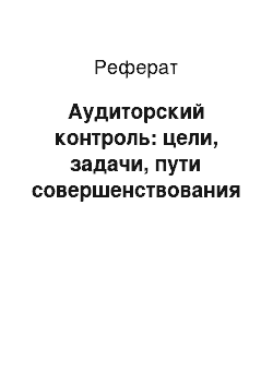 Реферат: Аудиторский контроль: цели, задачи, пути совершенствования