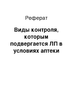 Реферат: Виды контроля, которым подвергается ЛП в условиях аптеки