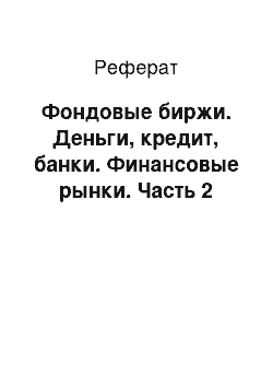 Реферат: Фондовые биржи. Деньги, кредит, банки. Финансовые рынки. Часть 2