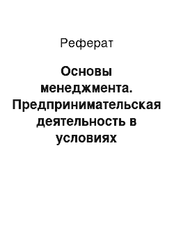 Реферат: Основы менеджмента. Предпринимательская деятельность в условиях рыночной экономики