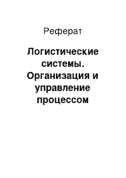 Реферат: Логистические системы. Организация и управление процессом перемещения и хранения грузов на складах организации